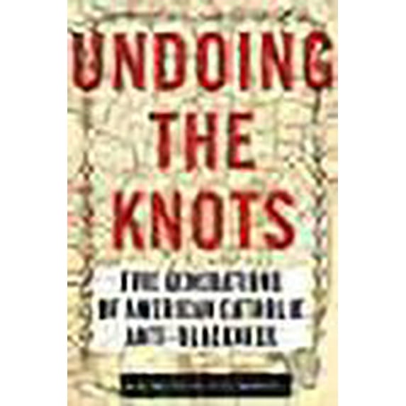 Undoing the Knots : Five Generations of American Catholic Anti-Blackness (Hardcover)