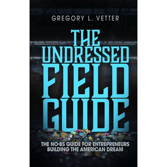 Undressed: The Unfiltered Story of My Fa The Undressed Field Guide: The No-Bs Guide for Entrepreneurs Building the American Dream, (Paperback)
