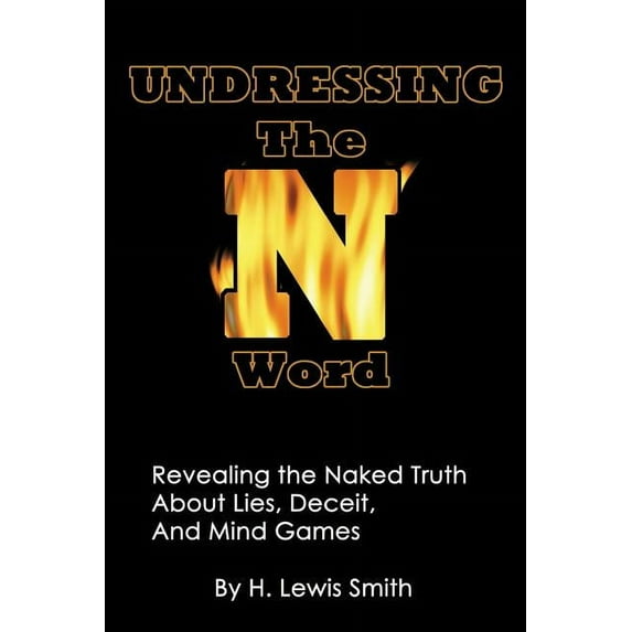Undressing The N-word: Revealing the Naked Truth About Lies, Deceit, And Mind Games (Paperback)