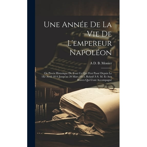 Une Année De La Vie De L'empereur Napoléon (Hardcover)