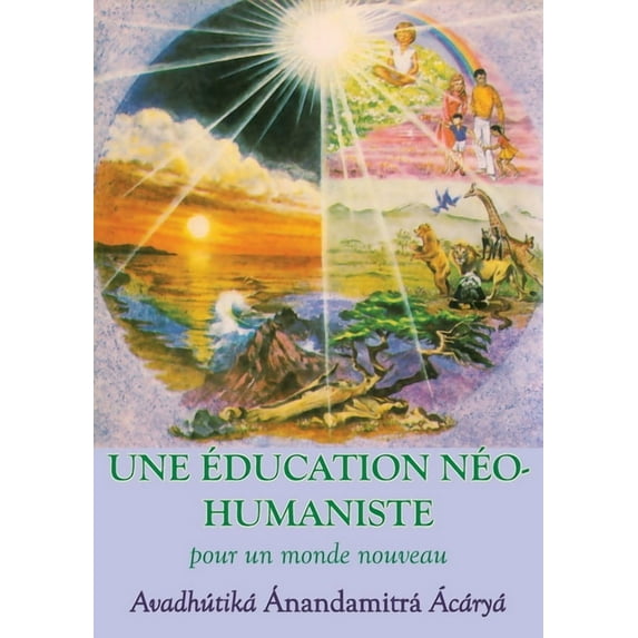 Une Education neohumaniste, s appuyant sur la sagesse du yoga et les sciences de l education, (Paperback)