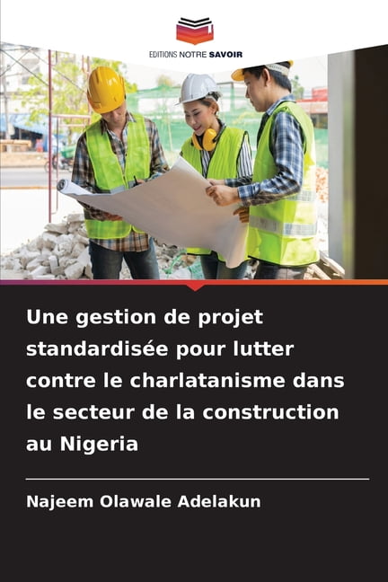 Une gestion de projet standardisée pour lutter contre le charlatanisme dans le secteur de la construction au Nigeria, (Paperback)
