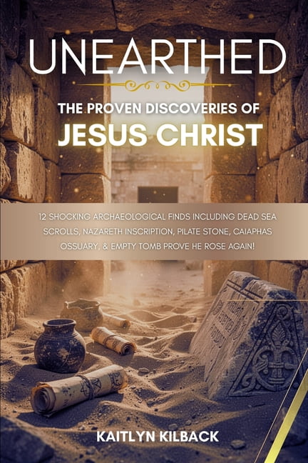 Unearthed: The Proven Discoveries of Jesus Christ - 12 Shocking Archaeological Finds Including Dead Sea Scrolls, Nazaret, (Paperback)