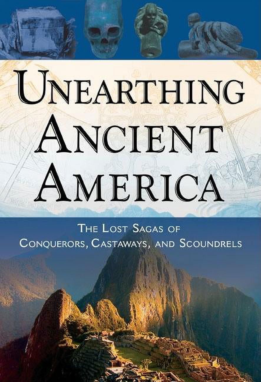 Unearthing Ancient America The Lost Sagas of Conquerors, Castaways
