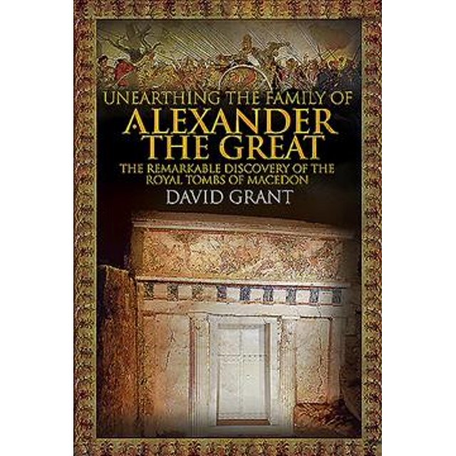 PreOwned Unearthing the Family of Alexander the Great The Remarkable