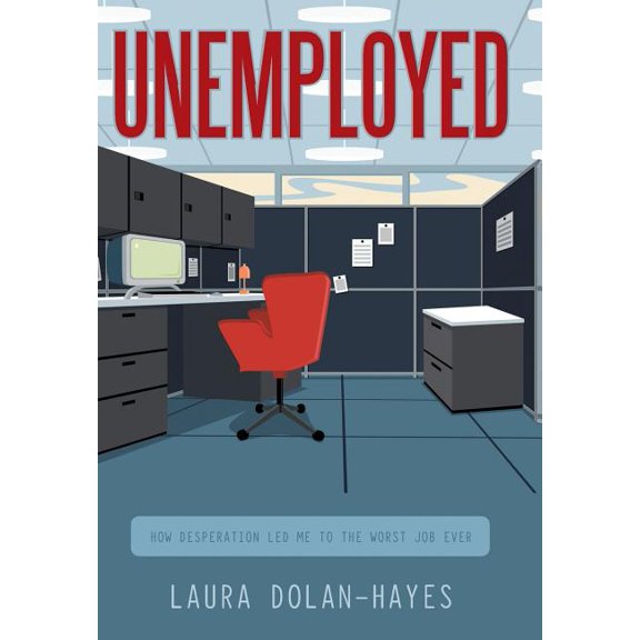 Unemployed : How Desperation Led Me to the Worst Job Ever