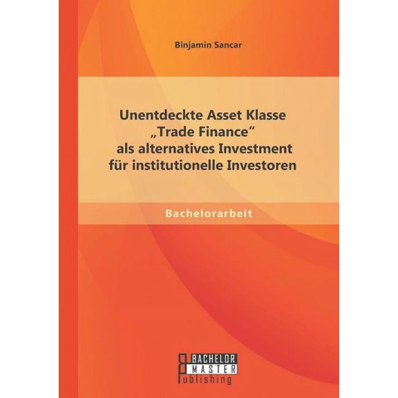 Unentdeckte Asset Klasse "Trade Finance Als Alternatives Investment Fr Institutionelle Investoren (Paperback)