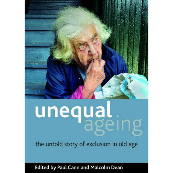 Unequal Ageing: The Untold Story of Exclusion in Old Age, (Paperback)