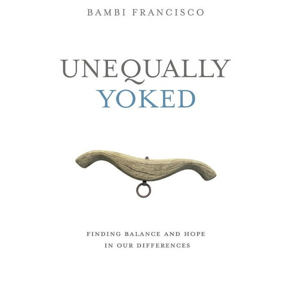 Unequally Yoked: Finding Balance and Hope in Our Differences., (Hardcover)