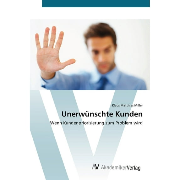 Unerwnschte Kunden: Wenn Kundenpriorisierung zum Problem wird German Edition Paperback 3639414969 9783639414967 Klaus Matthias Miller