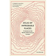 Unexpected Atlases Atlas of Improbable Places A Journey to the Worlds Most Unusual Corners, Paperback