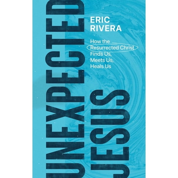 Unexpected Jesus: How the Resurrected Christ Finds Us, Meets Us, Heals Us, (Paperback)