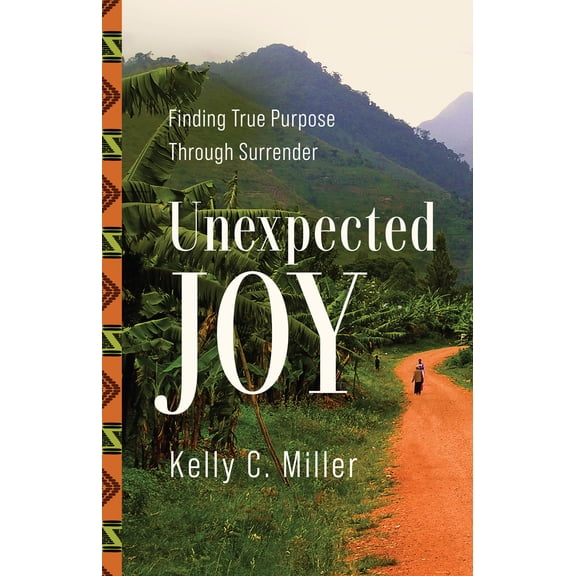 Unexpected Joy : Finding True Purpose Through Surrender (Paperback)