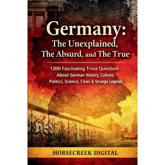 The Unexplained, the Absurd, and the Tru Germany: The Unexplained, The Absurd, and The True: 1,000 Fascinating Trivia Questions About German History, Culture, Po, (Paperback)
