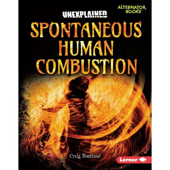 Unexplained (Alternator Books (R) ) Spontaneous Human Combustion, (Hardcover)