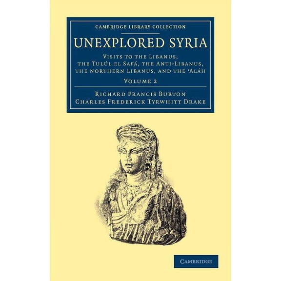 Unexplored Syria: Visits to the Libanus, the Tul L El Saf, the Anti-Libanus, the Northern Libanus, and the 'al H, (Paperback)