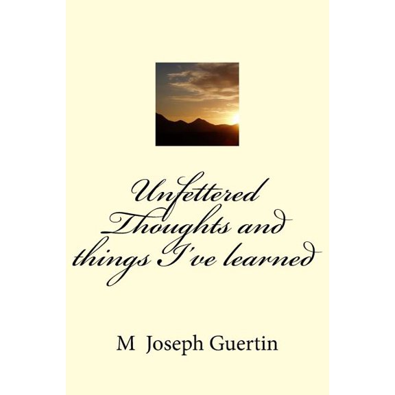 Unfettered Thoughts and things I've learned (Paperback)