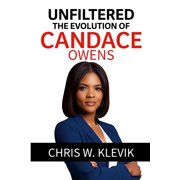 Unfiltered THE EVOLUTION OF CANDACE OWENS - From Criticism to Cultural Icon How a Political Rebel Challenged Groupthin, Paperback