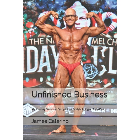 Short Stories Unfinished Business: My Journey Back into Competitive Bodybuilding at Sixty-One, (Paperback)