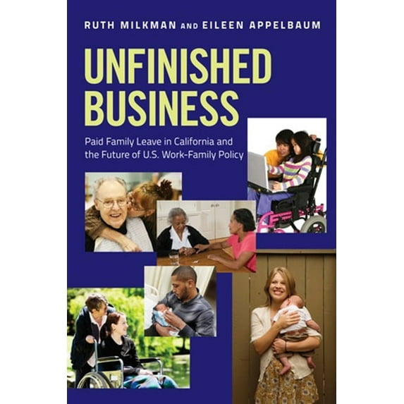 Unfinished Business: Paid Family Leave in California and the Future of U.S. Work-Family Policy, (Hardcover)