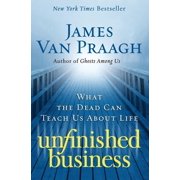 Unfinished Business What the Dead Can Teach Us about Life, Paperback
