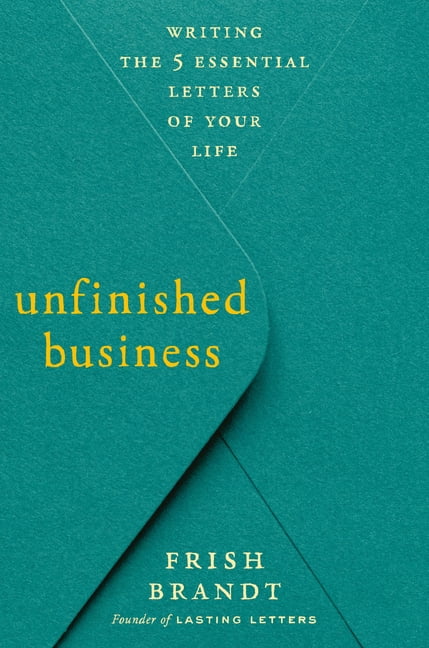 Unfinished Business: Writing the 5 Essential Letters of Your Life, (Hardcover)