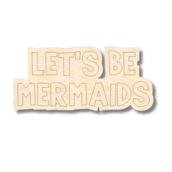 Unfinished Wood Etched Let's Be Mermaids Shape | Paint By Line Crafts 16" / 1/8"