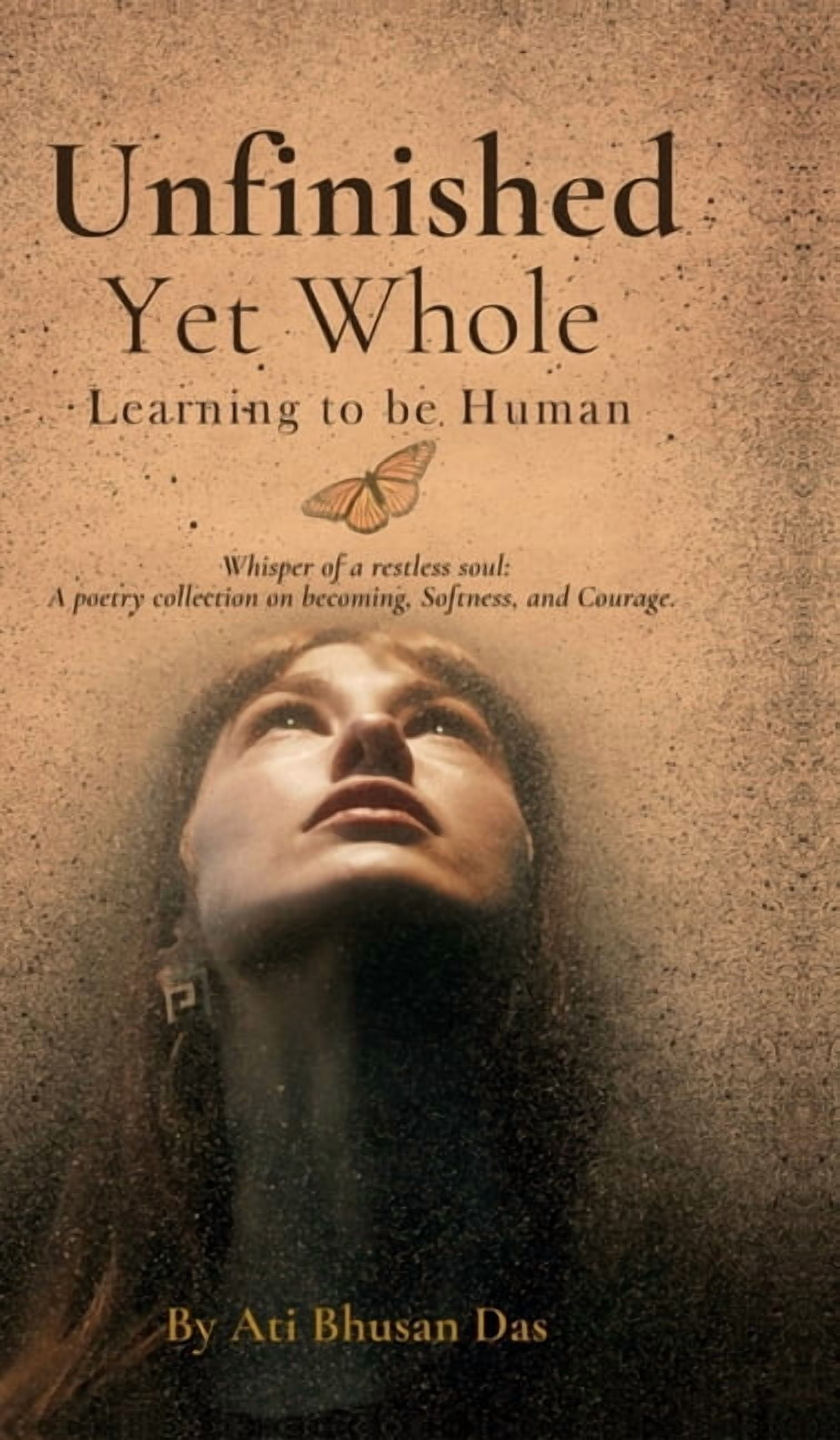 Unfinished Yet Whole- Learning to Be Human: Whisper of Restless Soul: A poetry collection on becoming, softness and cour, (Hardcover)
