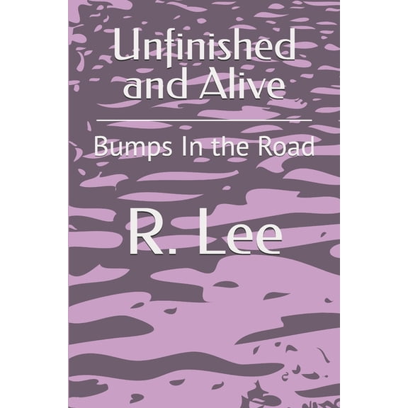 Unfinished and Alive: Bumps In the Road, (Paperback)