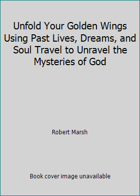 Pre-Owned Unfold Your Golden Wings: Using Past Lives, Dreams, and Soul Travel to Unravel the Mysteries of God (Hardcover) 1570431965 9781570431968