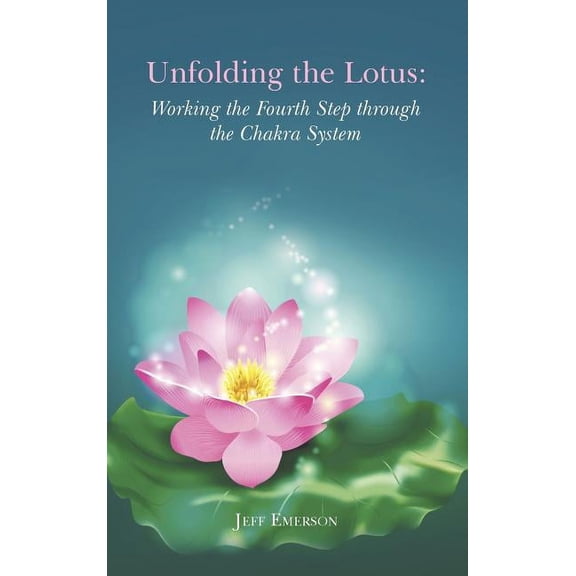 Unfolding the Lotus: Working the Fourth Step through the Chakra System (Hardcover)