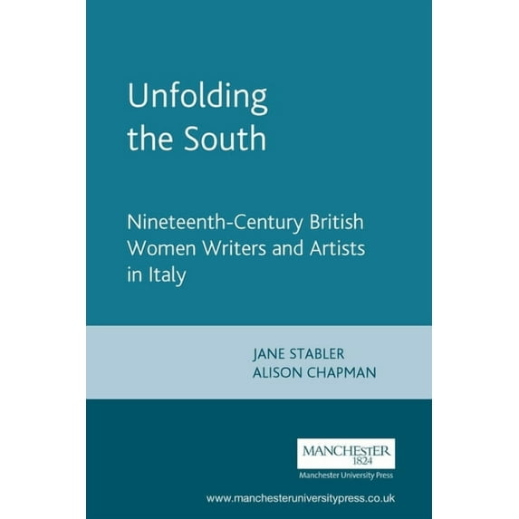 Unfolding the South: Nineteenth-Century British Women Writers and Artists in Italy, (Paperback)