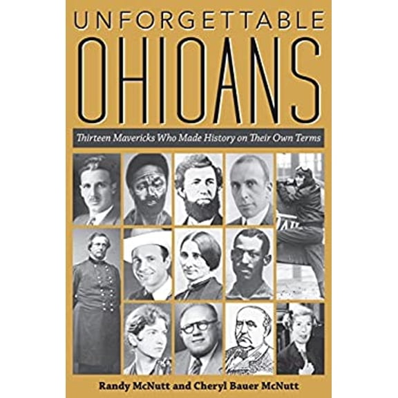 Pre-Owned Unforgettable Ohioans : Thirteen Mavericks Who Made History on Their Own Terms (Paperback) 9781606352359