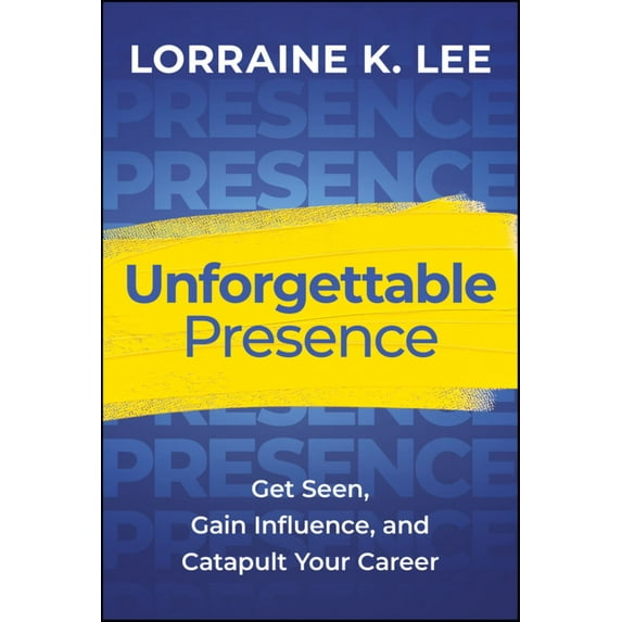 Lorraine K. Lee: Unforgettable Presence: Get Seen, Gain Influence, and Catapult Your Career (Hardcover)
