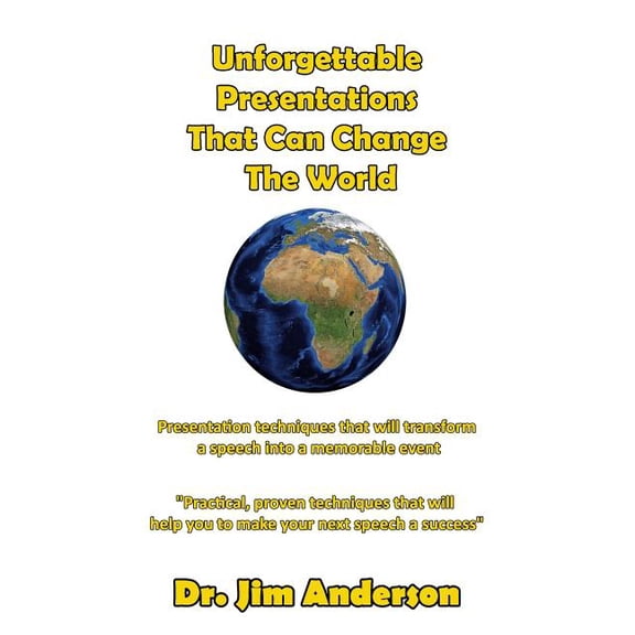 Unforgettable Presentations That Can Change The World: Presentation techniques that will transform a speech into a memorable event (Paperback)