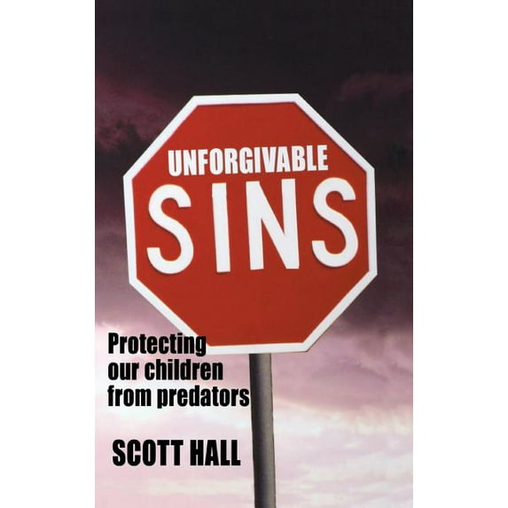 Unforgivable Sins: Prottecting Our Children from Predators (Ending Child Abuse), (Hardcover)