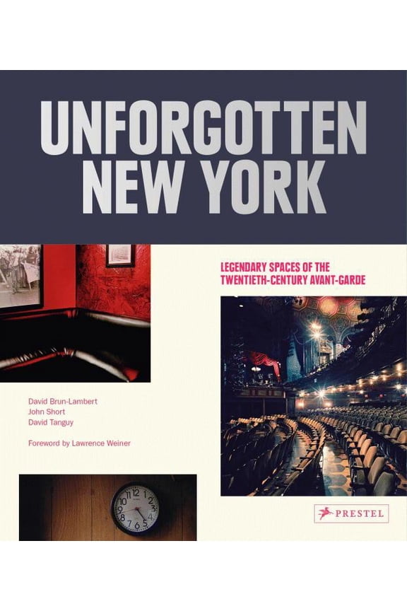 Unforgotten New York: Legendary Spaces of the Twentieth-Century Avant-Garde (Hardcover) by David Brun-Lambert, John Short, David Tanguy