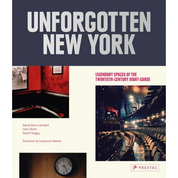 Unforgotten New York: Legendary Spaces of the Twentieth-Century Avant-Garde (Hardcover) by David Brun-Lambert, John Short, David Tanguy