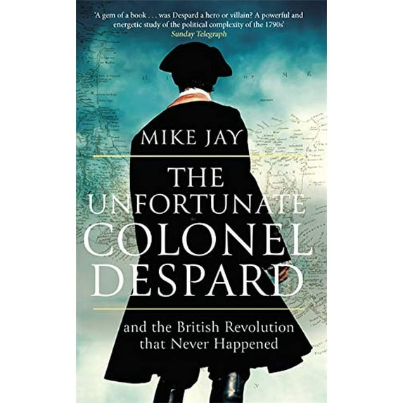 Pre-Owned The Unfortunate Colonel Despard: And the British Revolution that Never Happened (Paperback) 1472144074 9781472144072