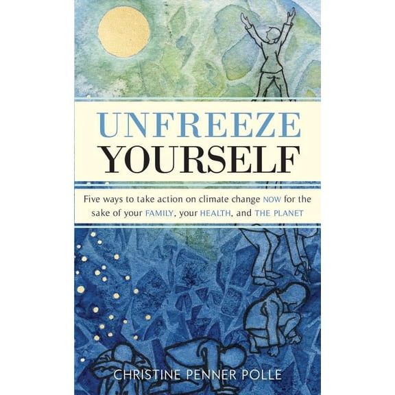 Unfreeze Yourself: Five ways to take action on climate change NOW for the sake of your family, your health, and the plan, (Paperback)