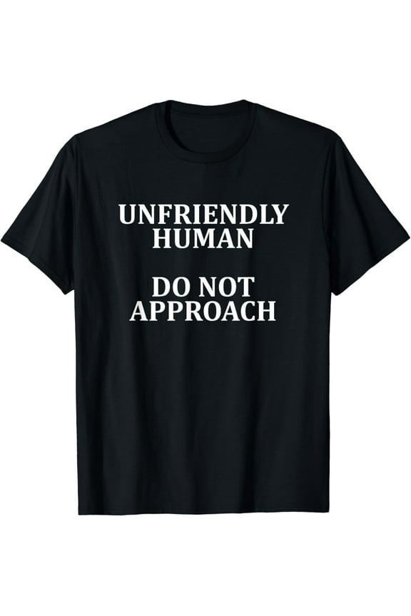 Unfriendly Human Do Not Approach Funny Antisocial Grumpy T-Shirt