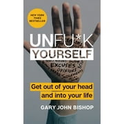 GARY JOHN BISHOP Unfu*k Yourself Unfu*k Yourself: Get Out of Your Head and Into Your Life, (Hardcover)
