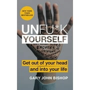GARY JOHN BISHOP Unfu*k Yourself Unfu*k Yourself: Get Out of Your Head and Into Your Life, (Hardcover)