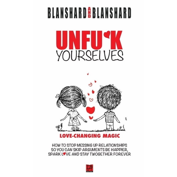 Unfu*k Yourselves: Love-changing magic. How to stop messing up relationships so you can skip arguments, be happier, spark love, and stay twogether forever. (Hardcover)