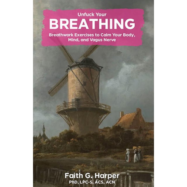 Unfuck Your Breathing: Breathwork Exercises to Calm Your Body, Mind ...