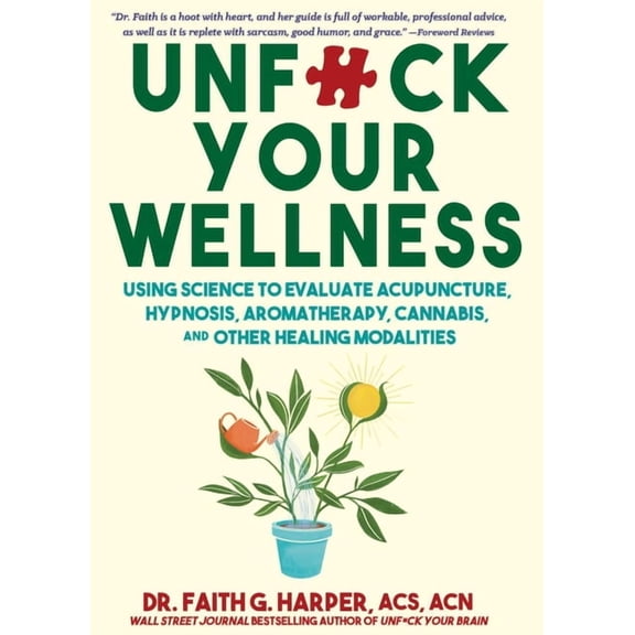Unfuck Your Wellness: Using Science to Evaluate Acupuncture, Hypnosis, Aromatherapy, Cannabis, and Other Healing Modalit, (Paperback)