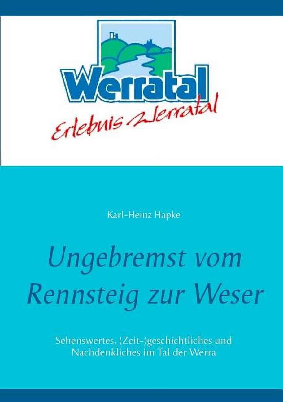 Ungebremst vom Rennsteig zur Weser: Sehenswertes, (Zeit-)geschichtliches und Nachdenkliches im Tal der Werra, (Paperback)