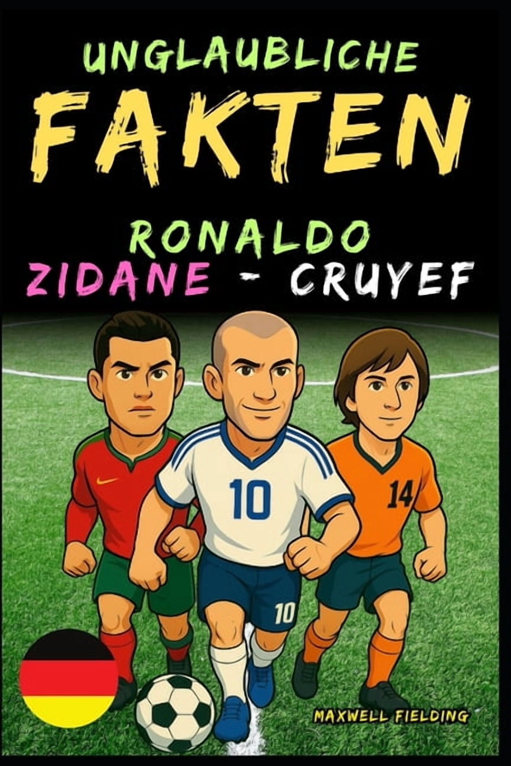 Incredible Football Facts for Young Fans Unglaubliche Fakten Ã¼ber Cristiano Ronaldo, Zidane und Cruyff - Alter 6 bis 14: Alles fÃ¼r junge FuÃballfans: Geschichten, (Paperback)
