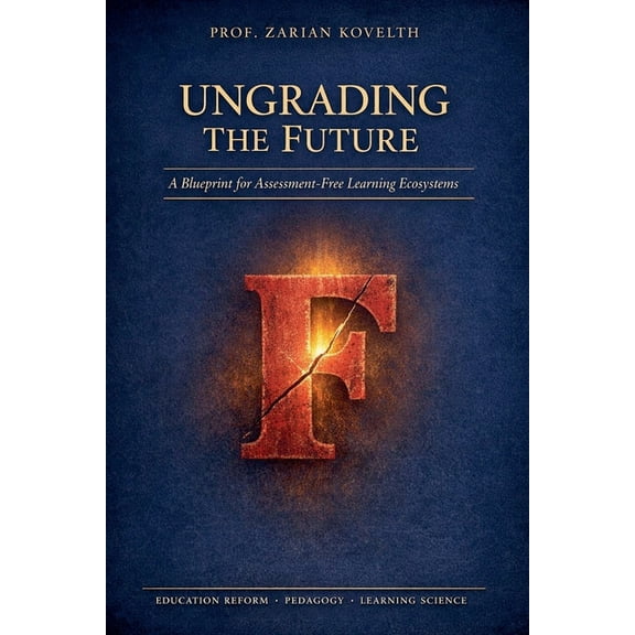Ungrading the Future: A Blueprint for Assessment-Free Learning Ecosystems, (Paperback)