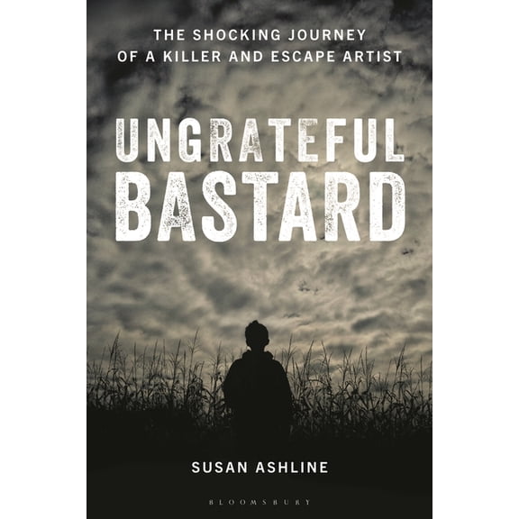 Ungrateful Bastard: The Shocking Journey of a Killer and Escape Artist, (Hardcover)